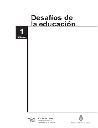 Desafíos de
la educación
IIPE Buenos Aires
UNESCO Instituto Internacional de
Planeamiento de la Educación Ministerio de Educación de la Nación
1
Módulo
 