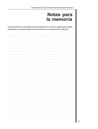 Competencias paralaprofesionalizacióndelagestióneducativa
Notas para
la memoria
Estimado lector-a: Esteespacioestáadestinadoacontener y registrarlas huellas
inspiradas por estas lecturas en el encuentro con suexperiencia y reflexión.
. . . . . . . . . . . . . . . . . . . . . . . . . . . . . . . . . . . . . . . . . . . . . . .
. . . . . . . . . . . . . . . . . . . . . . . . . . . . . . . . . . . . . . . . . . . . . . .
. . . . . . . . . . . . . . . . . . . . . . . . . . . . . . . . . . . . . . . . . . . . . . .
. . . . . . . . . . . . . . . . . . . . . . . . . . . . . . . . . . . . . . . . . . . . . . .
. . . . . . . . . . . . . . . . . . . . . . . . . . . . . . . . . . . . . . . . . . . . . . .
. . . . . . . . . . . . . . . . . . . . . . . . . . . . . . . . . . . . . . . . . . . . . . .
. . . . . . . . . . . . . . . . . . . . . . . . . . . . . . . . . . . . . . . . . . . . . . .
. . . . . . . . . . . . . . . . . . . . . . . . . . . . . . . . . . . . . . . . . . . . . . .
. . . . . . . . . . . . . . . . . . . . . . . . . . . . . . . . . . . . . . . . . . . . . . .
. . . . . . . . . . . . . . . . . . . . . . . . . . . . . . . . . . . . . . . . . . . . . . .
. . . . . . . . . . . . . . . . . . . . . . . . . . . . . . . . . . . . . . . . . . . . . . .
. . . . . . . . . . . . . . . . . . . . . . . . . . . . . . . . . . . . . . . . . . . . . . .
. . . . . . . . . . . . . . . . . . . . . . . . . . . . . . . . . . . . . . . . . . . . . . .
. . . . . . . . . . . . . . . . . . . . . . . . . . . . . . . . . . . . . . . . . . . . . . .
. . . . . . . . . . . . . . . . . . . . . . . . . . . . . . . . . . . . . . . . . . . . . . .
. . . . . . . . . . . . . . . . . . . . . . . . . . . . . . . . . . . . . . . . . . . . . . .
. . . . . . . . . . . . . . . . . . . . . . . . . . . . . . . . . . . . . . . . . . . . . . .
. . . . . . . . . . . . . . . . . . . . . . . . . . . . . . . . . . . . . . . . . . . . . . .
. . . . . . . . . . . . . . . . . . . . . . . . . . . . . . . . . . . . . . . . . . . . . . .
. . . . . . . . . . . . . . . . . . . . . . . . . . . . . . . . . . . . . . . . . . . . . . .
. . . . . . . . . . . . . . . . . . . . . . . . . . . . . . . . . . . . . . . . . . . . . . .
. . . . . . . . . . . . . . . . . . . . . . . . . . . . . . . . . . . . . . . . . . . . . . .
. . . . . . . . . . . . . . . . . . . . . . . . . . . . . . . . . . . . . . . . . . . . . . .
. . . . . . . . . . . . . . . . . . . . . . . . . . . . . . . . . . . . . . . . . . . . . . .
. . . . . . . . . . . . . . . . . . . . . . . . . . . . . . . . . . . . . . . . . . . . . . .
. . . . . . . . . . . . . . . . . . . . . . . . . . . . . . . . . . . . . . . . . . . . . . .
. . . . . . . . . . . . . . . . . . . . . . . . . . . . . . . . . . . . . . . . . . . . . . .
. . . . . . . . . . . . . . . . . . . . . . . . . . . . . . . . . . . . . . . . . . . . . . .
. . . . . . . . . . . . . . . . . . . . . . . . . . . . . . . . . . . . . . . . . . . . . . .
. . . . . . . . . . . . . . . . . . . . . . . . . . . . . . . . . . . . . . . . . . . . . . .
. . . . . . . . . . . . . . . . . . . . . . . . . . . . . . . . . . . . . . . . . . . . . . .
. . . . . . . . . . . . . . . . . . . . . . . . . . . . . . . . . . . . . . . . . . . . . . .
35
 
