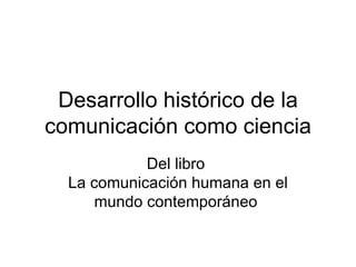 Desarrollo histórico de la comunicación como ciencia Del libro  La comunicación humana en el mundo contemporáneo  