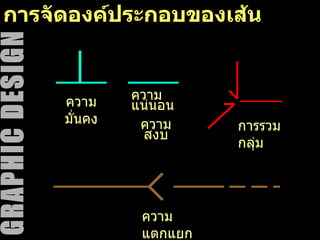 การจัดองค์ประกอบของเส้น ความมั่นคง ความแน่นอน ความสงบ การรวมกลุ่ม ความแตกแยก 