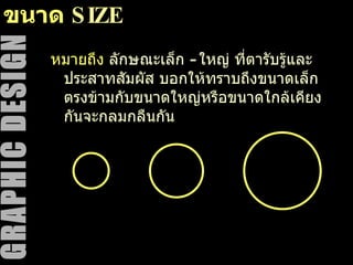 ขนาด  SIZE หมายถึง  ลักษณะเล็ก  -  ใหญ่ ที่ตารับรู้และประสาทสัมผัส บอกให้ทราบถึงขนาดเล็กตรงข้ามกับขนาดใหญ่หรือขนาดใกล้เคียงกันจะกลมกลืนกัน 
