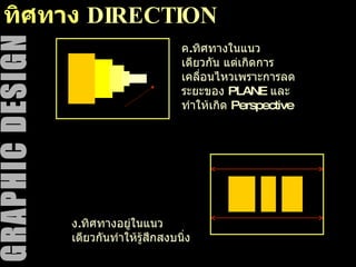 ทิศทาง   DIRECTION ค . ทิศทางในแนวเดียวกัน แต่เกิดการเคลื่อนไหวเพราะการลดระยะของ  PLANE  และทำให้เกิด  Perspective  ง . ทิศทางอยู่ในแนวเดียวกันทำให้รู้สึกสงบนิ่ง 