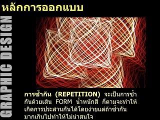 หลักการออกแบบ การซ้ำกัน  (REPETITION)   จะเป็นการซ้ำกันด้วยเส้น  FORM  น้ำหนักสี  ก็ตามจะทำให้เกิดการประสานกันได้โดยง่ายแต่ถ้าซ้ำกันมากเกินไปทำให้ไม่น่าสนใจ 