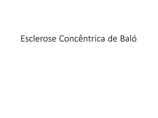 Esclerose Concêntrica de Baló
 