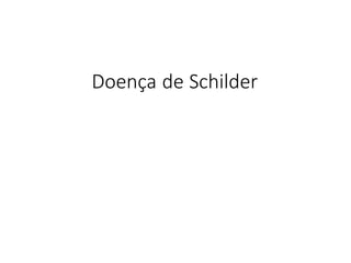 Doença de Schilder
 