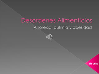 Desordenes Alimenticios Anorexia, bulimia y obesidad Liz Uriza 