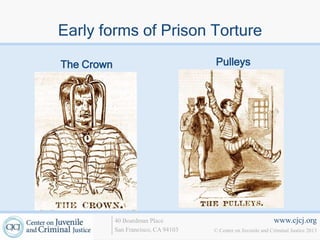 Early forms of Prison Torture

The Crown                             Pulleys




            40 Boardman Place                                   www.cjcj.org
            San Francisco, CA 94103   © Center on Juvenile and Criminal Justice 2013
 