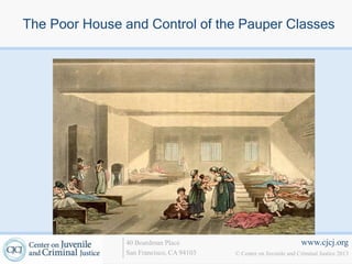 The Poor House and Control of the Pauper Classes




               40 Boardman Place                                   www.cjcj.org
               San Francisco, CA 94103   © Center on Juvenile and Criminal Justice 2013
 