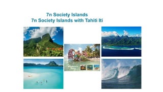 7n Society Islands
7n Society Islands with Tahiti Iti
 