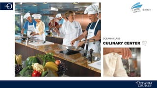 CULINARY CENTER
OCEANIA CLASS
 