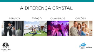 SERVIÇO ESPAÇO QUALIDADE OPÇÕES
A DIFERENÇA CRYSTAL
 