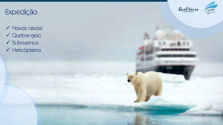 Expedição
✓ Novos navios
✓ Quebra-gelo
✓ Submarinos
✓ Helicópteros
 
