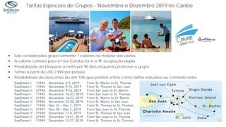 • São considerados grupo somente 7 cabines na maioria das saídas;
• A cabine cortesia para o Tour Conductor é a 7ª, ocupação dupla;
• Possibilidade de bloquear a tarifa por 90 dias enquanto promove o grupo;
• Tarifas a partir de US$ 2.999 por pessoa;
• Possibilidade de descontos de até 10% que podem entrar como tarifas reduzidas ou comissão extra.
Tarifas Especiais de Grupos - Novembro e Dezembro 2019 no Caribe
 