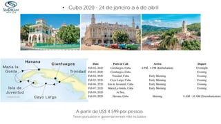 • Cuba 2020 - 24 de janeiro a 6 de abril
A partir de US$ 4.599 por pessoa.
Taxas portuárias e governamentais não incluidas.
 