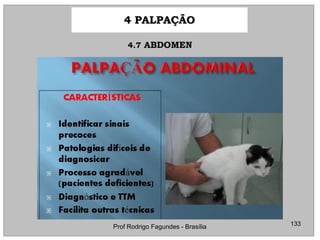 4 PALPAÇÃO4 PALPAÇÃO
133Prof Rodrigo Fagundes - Brasília
4.74.7 ABDOMENABDOMEN
 