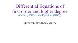 Differential Equations of
first order and higher degree
(Ordinary Differential Equations (ODE))
MATHEMATICS-II (20MA103T)
 