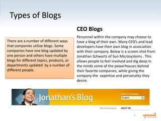 Types of Blogs<br />5<br />CEO Blogs<br />Personnel within the company may choose to have a blog of their own. Many CEO’s ...