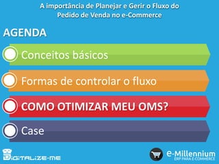 AGENDA
Conceitos básicos
Formas de controlar o fluxo
COMO OTIMIZAR MEU OMS?
Case
A importância de Planejar e Gerir o Fluxo do
Pedido de Venda no e-Commerce
 