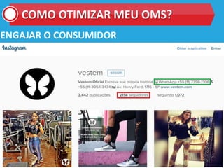 COMO OTIMIZAR MEU OMS?
ENGAJAR O CONSUMIDOR
 