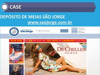 DEPÓSITO DE MEIAS SÃO JORGE
www.saojorge.com.br
CASE
 