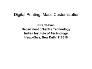 Digital Printing: Mass Customization R.B.Chavan Department ofTextile Technology Indian Institute of Technology Hauz-Khas, New Delhi 110016 