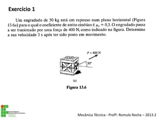 Exercício 1
Mecânica Técnica - Profº. Romulo Rocha – 2013.2
 