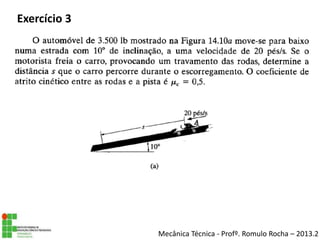Mecânica Técnica - Profº. Romulo Rocha – 2013.2
Exercício 3
 