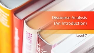 Discourse Analysis
(An Introduction)
Level-7
 