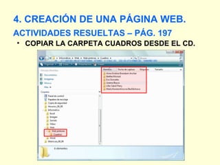 ACTIVIDADES RESUELTAS – PÁG. 197 4. CREACIÓN DE UNA PÁGINA WEB. COPIAR LA CARPETA CUADROS DESDE EL CD. 