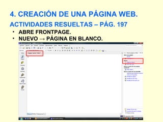 ACTIVIDADES RESUELTAS – PÁG. 197 4. CREACIÓN DE UNA PÁGINA WEB. ABRE FRONTPAGE. NUEVO  -> PÁGINA EN BLANCO. 