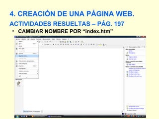 ACTIVIDADES RESUELTAS – PÁG. 197 4. CREACIÓN DE UNA PÁGINA WEB. CAMBIAR NOMBRE POR “index.htm” 