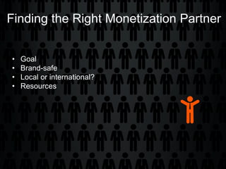 Finding the Right Monetization Partner
•
•
•
•

Goal
Brand-safe
Local or international?
Resources

 
