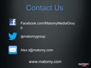 Contact Us
Facebook.com/MatomyMediaGrou
p
@matomygroup

Alex.t@matomy.com

www.matomy.com

 