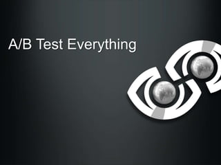 A/B Test Everything

 