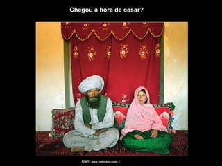 FONTE: www.neatorama.com/.../
Chegou a hora de casar?
 