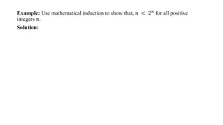 Example: Use mathematical induction to show that, 𝑛 < 2𝑛
for all positive
integers 𝑛.
Solution:
 