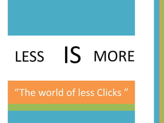 “The world of less Clicks ”
ISLESS MORE
 