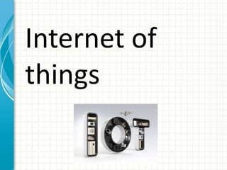 Internet of
things
 