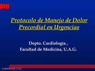 Protocolo de Manejo de Dolor Precordial en Urgencias Depto. Cardiología , Facultad de Medicina, U.A.G. 