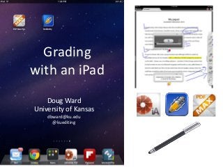 Grading
with an iPad
    Doug Ward
University of Kansas
    dbward@ku.edu
      @kuediting
 