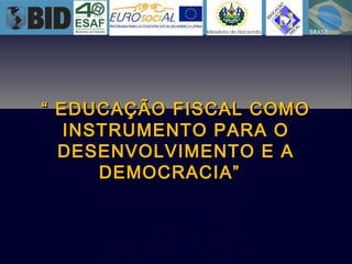 ““ EDUCAÇÃO FISCAL COMOEDUCAÇÃO FISCAL COMO
INSTRUMENTO PARA OINSTRUMENTO PARA O
DESENVOLVIMENTO E ADESENVOLVIMENTO E A
DEMOCRACIA”DEMOCRACIA”
 