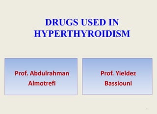 Prof. Yieldez
Bassiouni
Prof. Abdulrahman
Almotrefi
DRUGS USED IN
HYPERTHYROIDISM
1
 