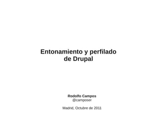 Entonamiento y perfilado
      de Drupal




         Rodolfo Campos
           @camposer

      Madrid, Octubre de 2011
 