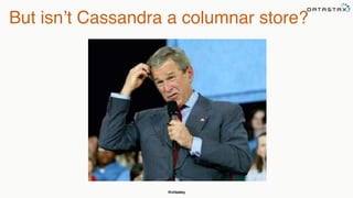 @chbatey
But isn’t Cassandra a columnar store?
 