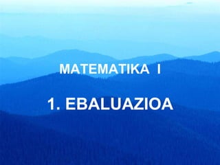 MATEMATIKA  I 1. EBALUAZIOA 