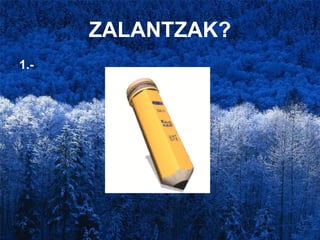 ZALANTZAK? 1.- 