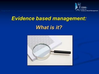 Postgraduate Course
Evidence based management:
What is it?
 