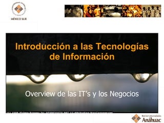Introducción a las Tecnologías de Información Overview de las IT’s y los Negocios 
