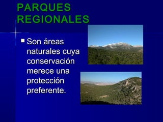 PARQUESPARQUES
REGIONALESREGIONALES
 Son áreasSon áreas
naturales cuyanaturales cuya
conservaciónconservación
merece unamerece una
protecciónprotección
preferente.preferente.
 
