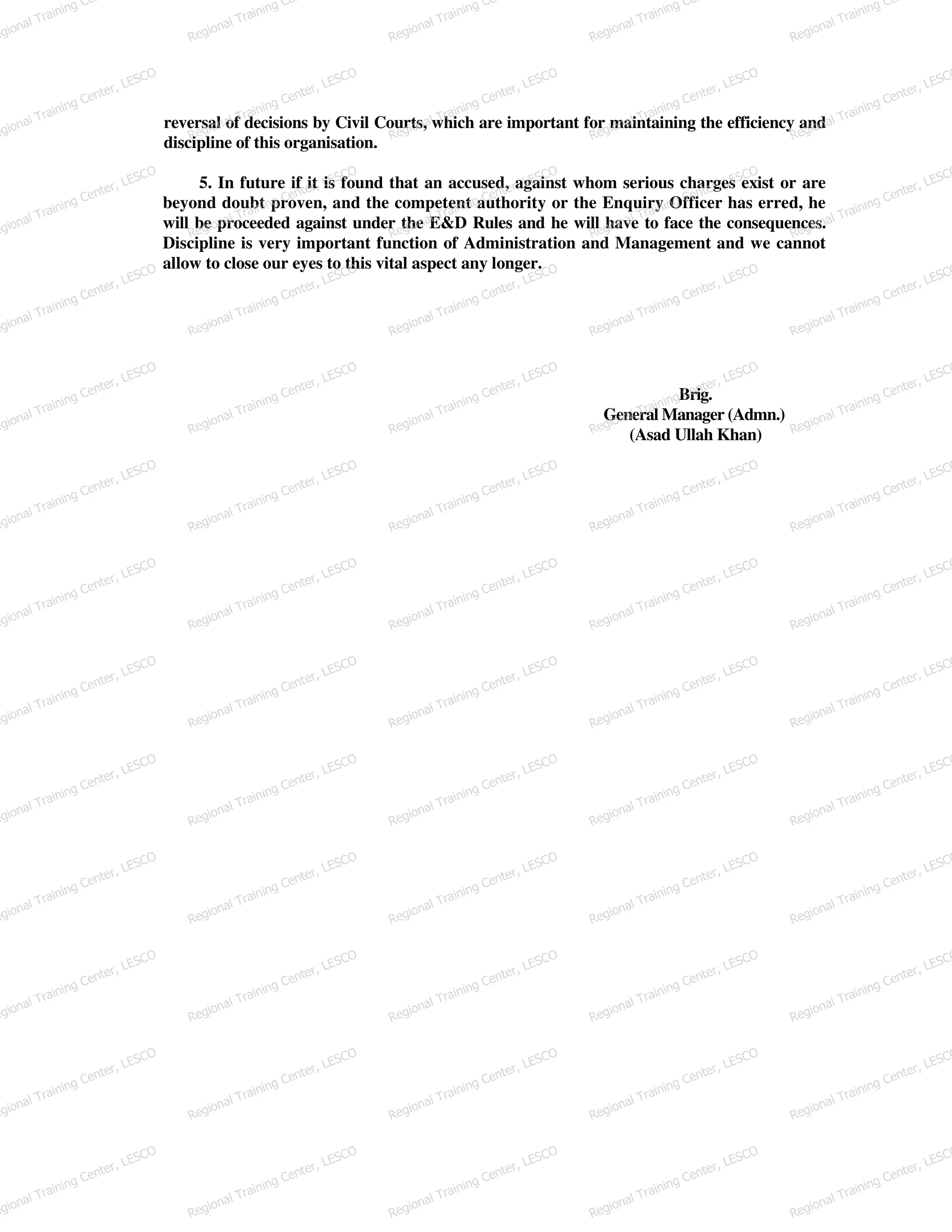 reversal of decisions by Civil Courts, which are important for maintaining the efficiency and
discipline of this organisation.
5. In future if it is found that an accused, against whom serious charges exist or are
beyond doubt proven, and the competent authority or the Enquiry Officer has erred, he
will be proceeded against under the E&D Rules and he will have to face the consequences.
Discipline is very important function of Administration and Management and we cannot
allow to close our eyes to this vital aspect any longer.
Brig.
General Manager (Admn.)
(Asad Ullah Khan)
egional Training Ce
Regional Training Ce
Regional Training Ce
Regional Training Ce
Regional Training Ce
egional Training Center, LESCO
Regional Training Center, LESCO
Regional Training Center, LESCO
Regional Training Center, LESCO
Regional Training Center, LESCO
egional Training Center, LESCO
Regional Training Center, LESCO
Regional Training Center, LESCO
Regional Training Center, LESCO
Regional Training Center, LESCO
egional Training Center, LESCO
Regional Training Center, LESCO
Regional Training Center, LESCO
Regional Training Center, LESCO
Regional Training Center, LESCO
egional Training Center, LESCO
Regional Training Center, LESCO
Regional Training Center, LESCO
Regional Training Center, LESCO
Regional Training Center, LESCO
egional Training Center, LESCO
Regional Training Center, LESCO
Regional Training Center, LESCO
Regional Training Center, LESCO
Regional Training Center, LESCO
egional Training Center, LESCO
Regional Training Center, LESCO
Regional Training Center, LESCO
Regional Training Center, LESCO
Regional Training Center, LESCO
egional Training Center, LESCO
Regional Training Center, LESCO
Regional Training Center, LESCO
Regional Training Center, LESCO
Regional Training Center, LESCO
egional Training Center, LESCO
Regional Training Center, LESCO
Regional Training Center, LESCO
Regional Training Center, LESCO
Regional Training Center, LESCO
egional Training Center, LESCO
Regional Training Center, LESCO
Regional Training Center, LESCO
Regional Training Center, LESCO
Regional Training Center, LESCO
egional Training Center, LESCO
Regional Training Center, LESCO
Regional Training Center, LESCO
Regional Training Center, LESCO
Regional Training Center, LESCO
egional Training Center, LESCO
Regional Training Center, LESCO
Regional Training Center, LESCO
Regional Training Center, LESCO
Regional Training Center, LESCO
egional Training Center, LESCO
Regional Training Center, LESCO
Regional Training Center, LESCO
Regional Training Center, LESCO
Regional Training Center, LESCO
 